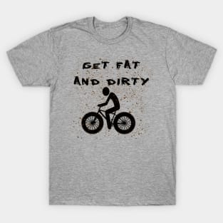 Get fat and dirty T-Shirt